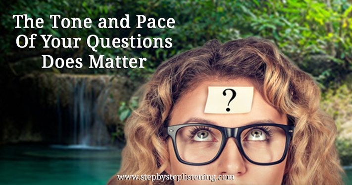 the tone and pace of your questions does matter